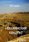 Книга Мессианский квадрат автора Ури Шахар