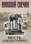 Книга Месть – блюдо горячее автора Николай Свечин