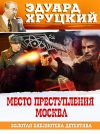 Книга Место преступления – Москва автора Эдуард Хруцкий