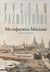 Книга Метафизика столицы. В двух книгах: Две Москвы. Облюбование Москвы автора Рустам Рахматуллин