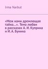 Книга «Меж нами дремлющая тайна…». Тема любви в рассказах А. И. Куприна и И. А. Бунина автора Irma Narbut