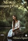 Книга Между нами река автора Ольга Брюс