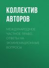 Книга Международное частное право. Ответы на экзаменационные вопросы автора Коллектив авторов
