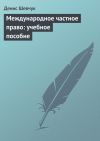 Книга Международное частное право: учебное пособие автора Денис Шевчук
