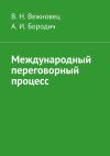 Книга Международный переговорный процесс автора А. Бородич