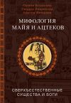 Книга Мифология майя и ацтеков. Сверхъестественные существа и боги автора Ксения Ямашева