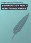 Книга Михаил Глинка. Его жизнь и музыкальная деятельность автора Сергей Базунов