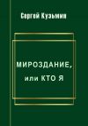 Книга Мироздание, или Кто я автора Сергей Кузьмин