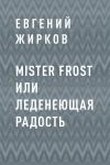 Книга Mister Frost или Леденеющая Радость автора Евгений Жирков