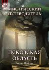 Книга Мистический путеводитель. Псковская область автора Борис Шабрин