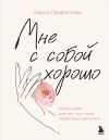 Книга Мне с собой хорошо. Книга-маяк для тех, чьи глаза перестали светиться автора Лариса Парфентьева