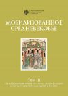 Книга Мобилизованное Средневековье. Том II. Средневековая история на службе национальной и государственной идеологии в России автора Коллектив авторов