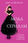 Книга Мода и сериалы: от Друзей и Твин Пикс до Эйфории и Убивая Еву автора Анна Баштовая