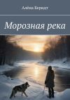 Книга Морозная река автора Алёна Берндт