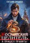 Книга Московский Целитель. Я пришел править автора Евгений Прядеев