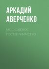 Книга Московское гостеприимство автора Аркадий Аверченко