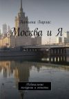 Книга Москва и Я. Небанальные экскурсии и сюжеты автора Татьяна Барлас