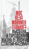 Книга Москва монументальная. Высотки и городская жизнь в эпоху сталинизма автора Кэтрин Зубович