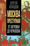 Книга Москва преступная. От Хитровки до Черкизона автора Сергей Холодов