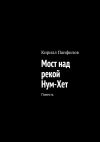 Книга Мост над рекой Нум-Хет. Повесть автора Кирилл Панфилов