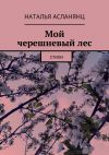 Книга Мой черешневый лес. Стихи автора Наталья Асланянц