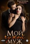 Книга Мой чужой муж автора Екатерина Ромеро