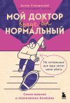 Книга Мой доктор вроде бы нормальный. Но остальные все еще хотят меня убить. Самое важное о психических болезнях автора Антон Слонимский