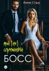 Книга Мой (не) случайный босс автора Алекс Стар