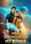 Книга Мой ослепительный мужчина автора Ольга Шерстобитова