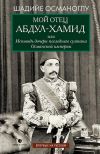 Книга Мой отец Абдул-Хамид, или Исповедь дочери последнего султана Османской империи автора Шадийе Османоглу