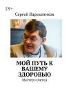 Книга Мой путь к вашему здоровью. Мастер и метод автора Сергей Ядрышников