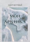 Книга Моя Арктика. Стихи автора Эдгар Штучный