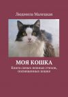 Книга Моя кошка. Книга самых нежных стихов, посвященных кошке автора Людмила Малецкая