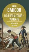 Книга Моя профессия – убивать. Мемуары палача автора Анри Сансон