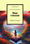 Книга Моя стихия. Любовная лирика автора Антон Власов