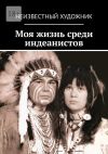 Книга Моя жизнь среди индеанистов автора Неизвестный Художник