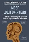 Книга Мозг долгожителя. 7 шагов к ясности ума, крепкой памяти и устойчивому вниманию автора Алексей Москалев