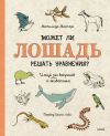 Книга Может ли лошадь решать уравнения? И ещё 320 вопросов о животных автора Матильда Мастерс