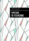 Книга Мухи в голове автора Максим Громов