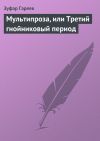 Книга Мультипроза, или Третий гнойниковый период автора Зуфар Гареев