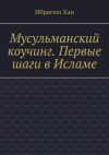 Книга Мусульманский коучинг. Первые шаги в Исламе автора Ибрагим Хан