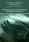 Книга Музыкальные инструменты Средневековой Руси автора Нарышкины Татьяна и Валерий