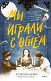 Книга Мы играли с огнём. Мистический роман, основанный на реальных событиях автора Кэтрин Бартер