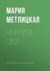 Книга На круги своя автора Мария Метлицкая