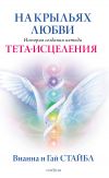 Книга На крыльях любви. История создания метода Тета-исцеления автора Вианна Стайбл