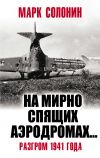 Книга «На мирно спящих аэродромах…» Разгром 1941 года автора Марк Солонин