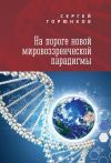 Книга На пороге новой мировоззренческой парадигмы автора Сергей Горюнков