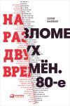Книга На разломе двух времён. 80-е автора Сергей Васильев