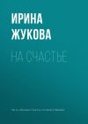 Книга На счастье автора Ирина Жукова