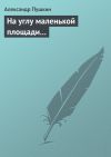 Книга На углу маленькой площади... автора Александр Пушкин